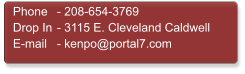 Phone	- 208-654-3769 Drop In	- 3115 E. Cleveland Caldwell E-mail	- kenpo@portal7.com